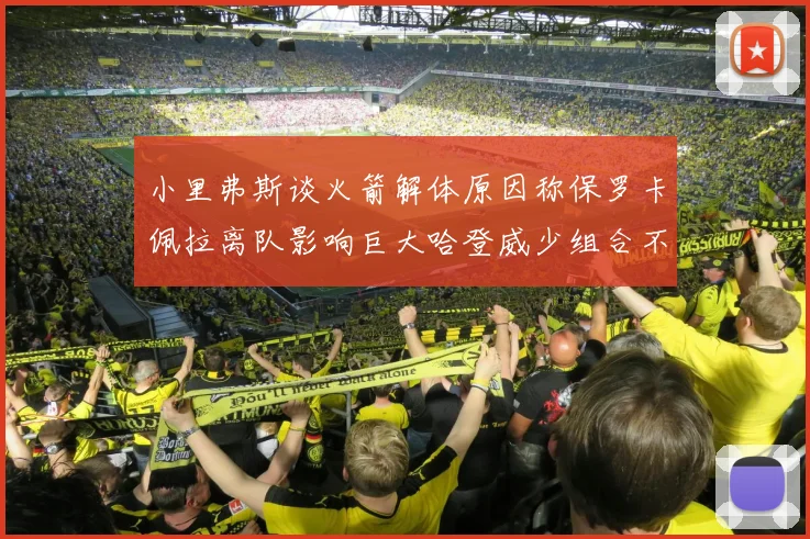 小里弗斯谈火箭解体原因称保罗卡佩拉离队影响巨大哈登威少组合不和谐