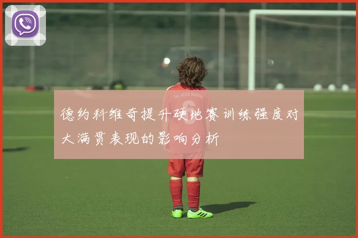 德约科维奇提升硬地赛训练强度对大满贯表现的影响分析